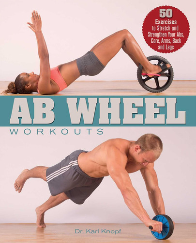 Libro: Ab Wheel Workouts: 50 Exercises To Stretch And Your