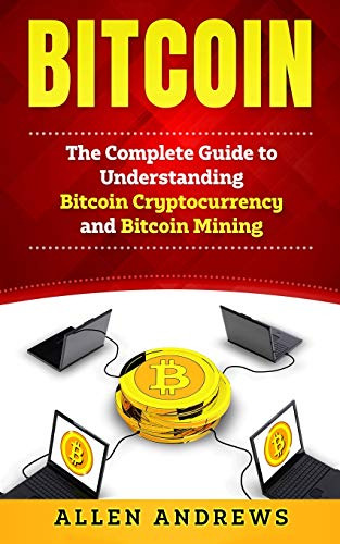 Bitcoin: The Complete Guide To Understanding Bitcoin Cryptoc