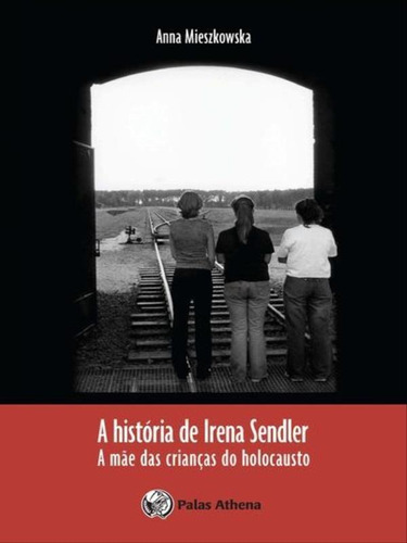 História De Irena Sendler: A Mãe Das Crianças Do Holocausto, De Mieszkowska, Anna. Editorial Palas Athena, Tapa Mole, Edición 1ª Edição - 2013 En Português