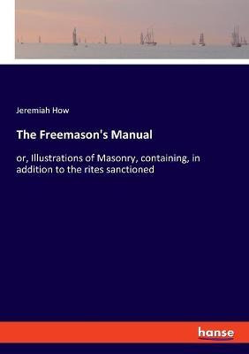Libro The Freemason's Manual : Or, Illustrations Of Mason...