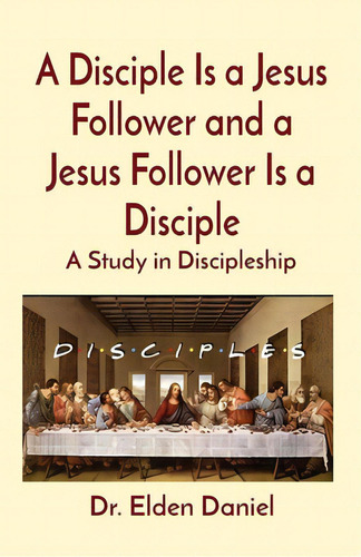 A Disciple Is A Jesus Follower And A Jesus Follower Is A Disciple: A Study In Discipleship, De Daniel, Elden., Vol. 1. Editorial Rittenhouse Book Distributors, Tapa Blanda En Inglés