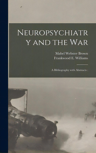 Neuropsychiatry And The War: A Bibliography With Abstracts:, De Brown, Mabel Webster. Editorial Legare Street Pr, Tapa Dura En Inglés