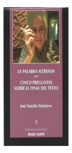 Cuadernillo Ensayo Teatral 5. La Palabra Alterada - Cinco Preguntas Sobre El Final Del Texto, De José Sanchis Sinisterra. Editorial Paso De Gato, Tapa Blanda, Edición 1 En Español