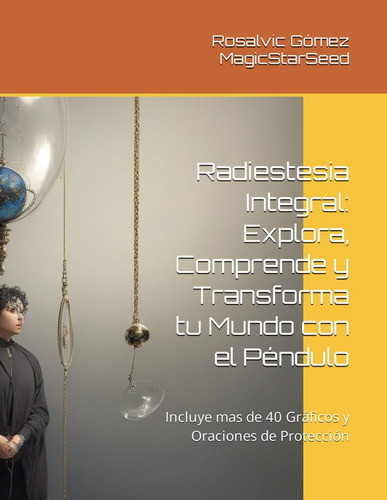 Libro: Radiestesia Integral: Explora, Comprende Y Transforma