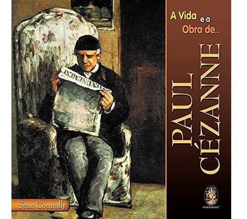 Livro A Vida E A Obra De Paul Cézanne, De Sean Connolly. Editora Madras, Capa Mole Em Português