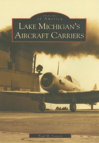 Lake Michigan's Aircraft Carriers, De Somers, Paul M.. Editorial Arcadia Pub (sc), Tapa Blanda En Inglés