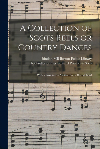 A Collection Of Scots Reels Or Country Dances: With A Bass For The Violincello Or Harpsichord, De Boston Public Library, Binder Mb. Editorial Legare Street Pr, Tapa Blanda En Inglés