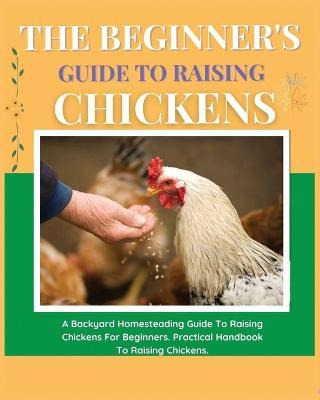 Libro The Beginner's Guide To Raising Chickens : A Backya...