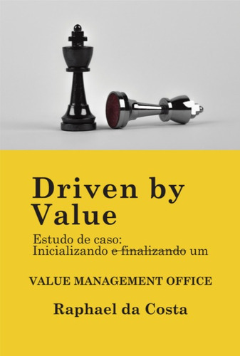 Driven By Value: Estudo De Caso: Iniciando E Finalizando Um Value Management Office, De Raphael Da Costa. Série Não Aplicável, Vol. 1. Editora Clube De Autores, Capa Mole, Edição 1 Em Português, 2022