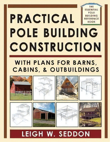 Practical Pole Building Construction : With Plans For Barns, Cabins, & Outbuildings, De Leigh Seddon. Editorial Echo Point Books & Media, Llc, Tapa Blanda En Inglés