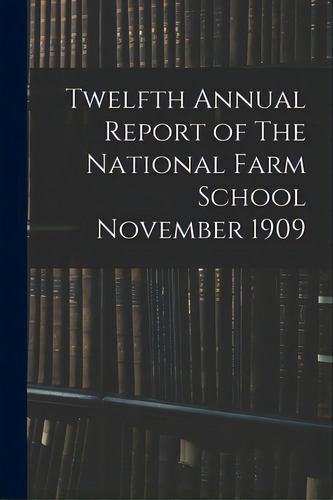 Twelfth Annual Report Of The National Farm School November 1909, De Anonymous. Editorial Legare Street Pr, Tapa Blanda En Inglés