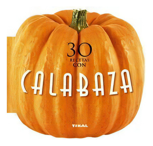 30 Recetas Con Calabaza, De Tikal, Equipo. Editorial Tikal, Tapa Dura En Español