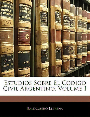 Estudios Sobre El Codigo Civil Argentino, Volume 1, De Baldomero Llerena., Vol. 1. Editorial Nabu Press, Tapa Blanda En Español
