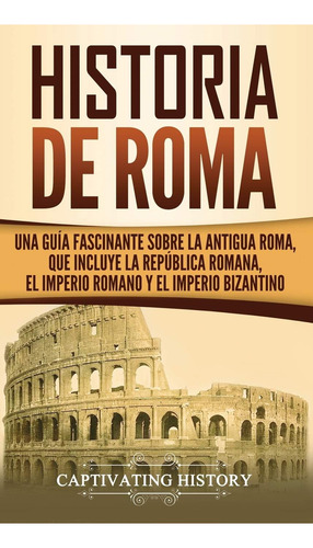 Historia De Roma: Una Guía Fascinante Sobre La Antigu, De History, Captivating. Editorial Ch Publications, Tapa Dura En Español
