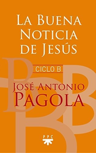La Buena Noticia De Jesus Ciclo B - Pagola Elorza Jose Anton