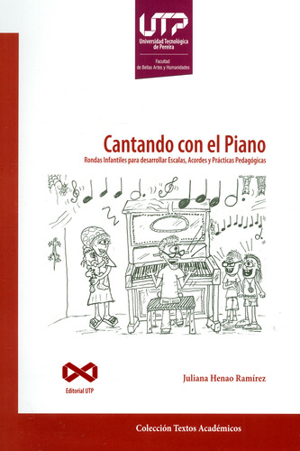 Cantando Con El Piano. Rondas Infantiles Para Desarrollar Escalar, Acordes Y Prácticas Pedagógicas, De Juliana Henao Ramírez. Editorial U. Tecnológica De Pereira, Tapa Blanda, Edición 2018 En Español