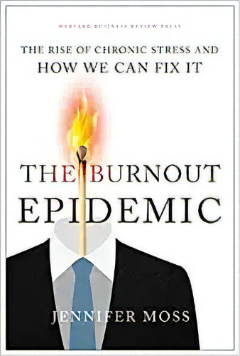 The Burnout Epidemic: The Rise Of Chronic Stress And How We, De Jennifer Moss. Editorial Harvard Business Review Press En Inglés