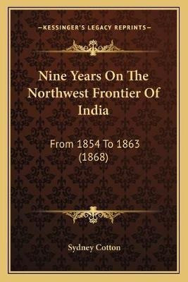 Nine Years On The Northwest Frontier Of India : From 1854...