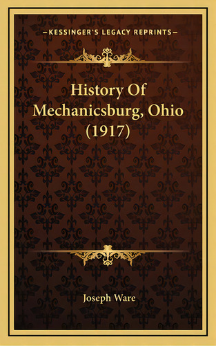 History Of Mechanicsburg, Ohio (1917), De Ware, Joseph. Editorial Kessinger Pub Llc, Tapa Dura En Inglés