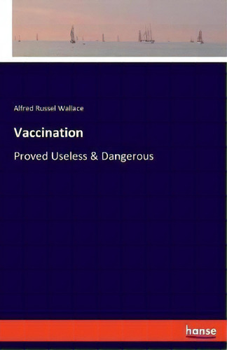 Vaccination : Proved Useless & Dangerous, De Alfred Russel Wallace. Editorial Hansebooks, Tapa Blanda En Inglés