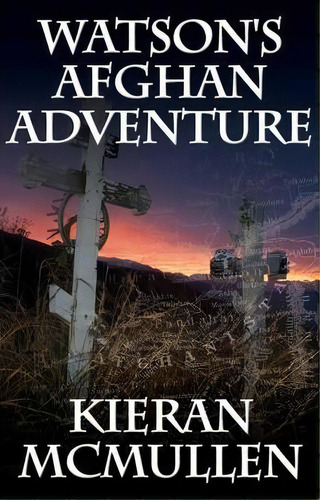 Watson's Afghan Adventure - How Sherlock Holmes' Dr.watson Became An Army Doctor, De Kieran Mcmullen. Editorial Mx Publishing, Tapa Blanda En Inglés