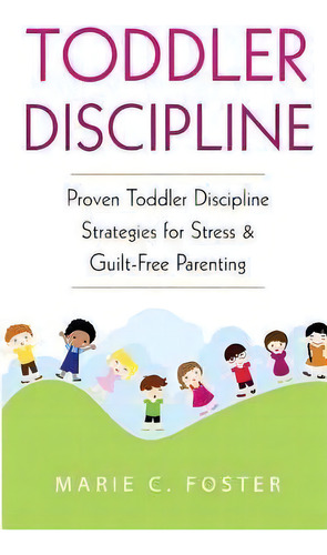 Toddler Discipline : Proven Toddler Discipline Strategies For Stress & Guilt-free Parenting, De Marie C Foster. Editorial Createspace Independent Publishing Platform, Tapa Blanda En Inglés