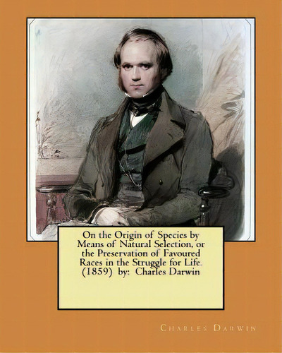 On The Origin Of Species By Means Of Natural Selection, Or The Preservation Of Favoured Races In ..., De Darwin, Charles. Editorial Createspace, Tapa Blanda En Inglés