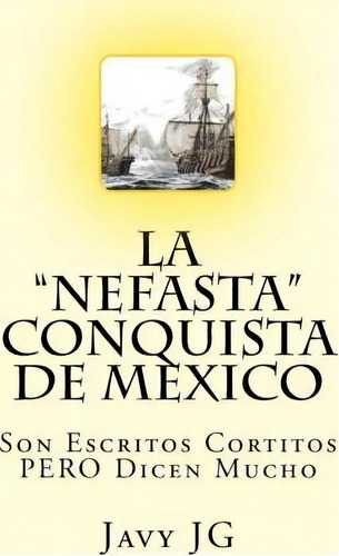 La Nefasta Conquista De Mexico, De Javy Jg. Editorial Createspace Independent Publishing Platform, Tapa Blanda En Español