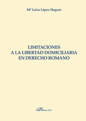 Limitaciones A La Libertad Domiciliaria En Derecho Romano., De López Huguet , María Luisa.., Vol. 1.0. Editorial Dykinson S.l., Tapa Blanda, Edición 1.0 En Español, 2018