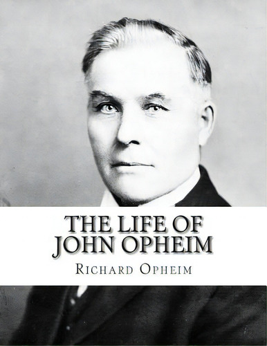 The Life Of John Opheim: General Storekeeper For The Great Northern Railway, 1909-1916, De Opheim, Richard. Editorial Createspace, Tapa Blanda En Inglés