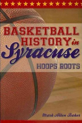 Libro Basketball History In Syracuse - Mark Allen Baker