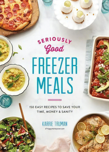 Seriously Good Freezer Meals 2018 : 175 Easy & Tasty Meals You Really Want To Eat, De Karrie Truman. Editorial Robert Rose Inc, Tapa Blanda En Inglés