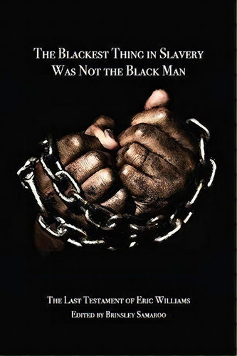 The Blackest Thing In Slavery Was Not The Black Man : The Last Testament Of Eric Williams, De Brinsley Samaroo. Editorial University Of The West Indies Press, Tapa Blanda En Inglés