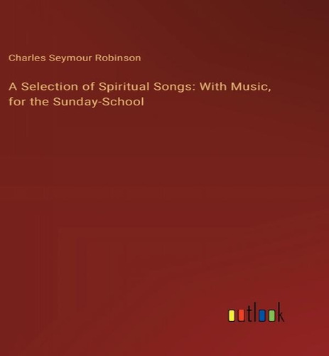 A Selection Of Spiritual Songs, De Charles Seymour Robinson. Editorial Outlook Verlag, Tapa Dura En Inglés