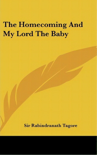 The Homecoming And My Lord The Baby, De Sir Rabindranath Tagore. Editorial Kessinger Publishing, Tapa Dura En Inglés