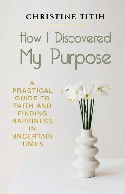 Libro How I Discovered My Purpose : A Practical Guide To ...