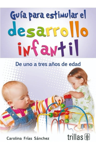 Guía Para Estimular El Desarrollo Infantil: Primero Trillas