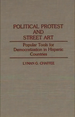 Political Protest And Street Art : Popular Tools For Democratization In Hispanic Countries, De Lyman G. Chaffee. Editorial Abc-clio, Tapa Dura En Inglés