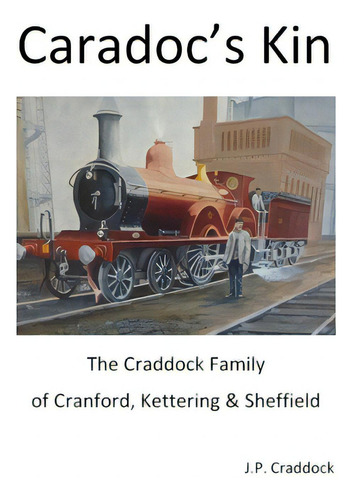 Caradoc's Kin: The Craddock Family Of Cranford, Kettering & Sheffield, De Craddock, J. P.., Vol. 1. Editorial Lulu Pr, Tapa Blanda En Inglés