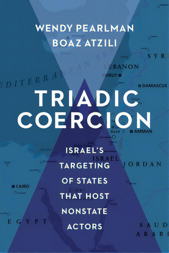 Triadic Coercion: Israel's Targeting Of States That Host Nonstate Actors, De Pearlman, Wendy. Editorial Columbia Univ Pr, Tapa Dura En Inglés