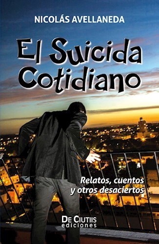 El Suicida Cotidiano, De Nicolas Avellaneda. Editorial De Ciutiis Ediciones, Tapa Blanda En Español