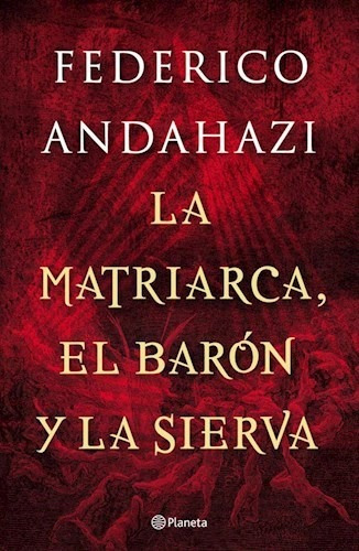 Matriarca El Barón Y La Sierva - Andahazi Federico- Planeta.