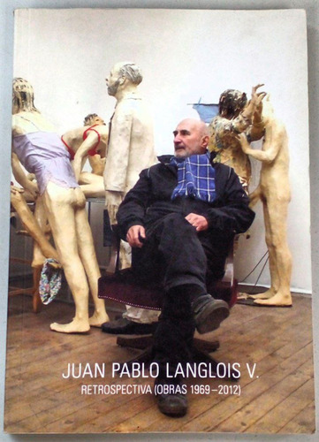 Juan Pablo Langlois V. Retrospectiva : (obras 1969-2012)