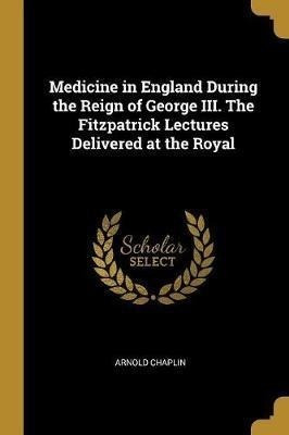 Medicine In England During The Reign Of George Iii. The F...