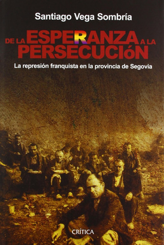 De La Esperanza A La Persecución, De Santiago Vega Sombría. Editorial Crítica, Tapa Blanda, Edición 1 En Español