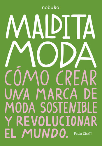Maldita Moda: Cómo Crear Una Marca De Moda Sostenible Y Revolucionar El Mundo, De Paola Cirelli. N/a, Vol. N/a. Editorial Nobuko, Tapa Blanda, Edición 1 En Español, 2024
