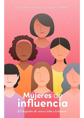 Mujeres De Influencia: El Legado De Una Vida Virtuosa, De Catherine Scheraldi. Editorial B6h Español, Tapa Blanda, Edición 1 En Español, 2022