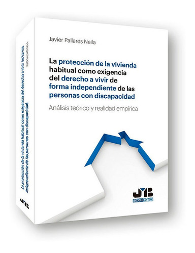 La Protecciãâ³n De La Vivienda Habitual Como Exigencia Del Derecho A Vivir De Forma Independient..., De Pallarés Neila, Javier. Editorial J.m. Bosch Editor, Tapa Blanda En Español