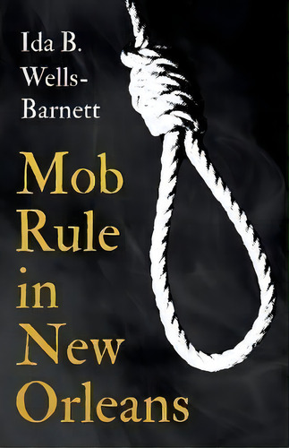 Mob Rule In New Orleans : Robert Charles & His Fight To Death, The Story Of His Life, Burning Hum..., De Ida B Wells-barnett. Editorial Read & Co. History, Tapa Blanda En Inglés