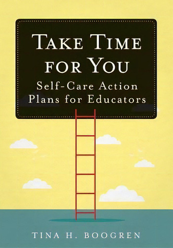 Take Time For You : Self-care Action Plans For Educators (using Maslow's Hierarchy Of Needs And P..., De Tina H Boogren. Editorial Solution Tree, Tapa Blanda En Inglés
